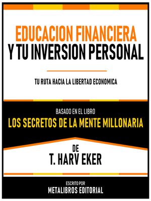 cover image of Educacion Financiera Y Tu Inversion Personal--Basado En El Libro Los Secretos De La Mente Millonaria  De T. Harv Eker